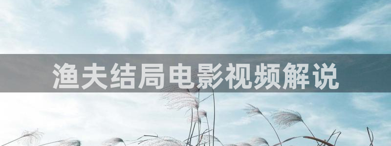 神马电影街：渔夫结局电影视频解说