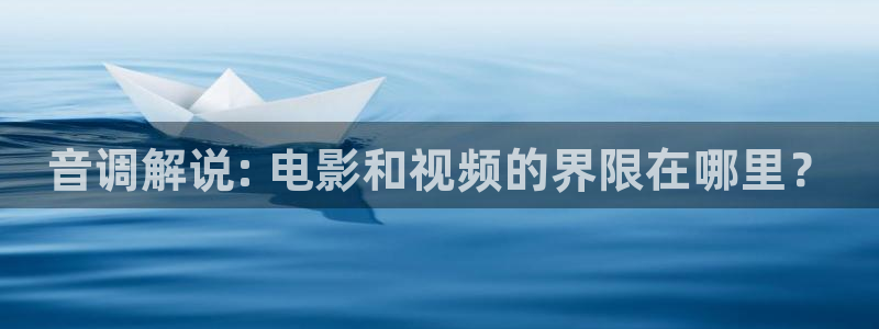 神马午夜影院dy8888：音调解说: 电影和视频的界限在哪里？