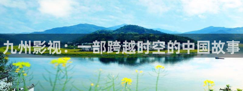 神马电影黄色片：九州影视：一部跨越时空的中国故事