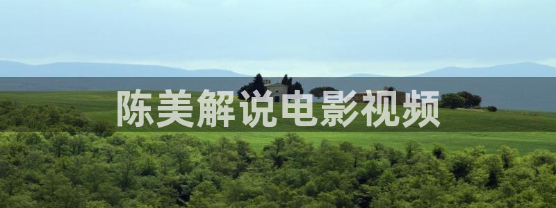 神马光棍影院一神马影院一午夜不卡影院：陈美解说电影视频