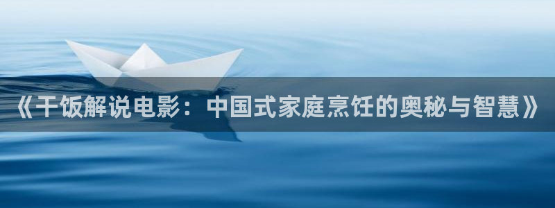 神马电影伦理网：《干饭解说电影：中国式家庭烹饪的奥秘与智慧》